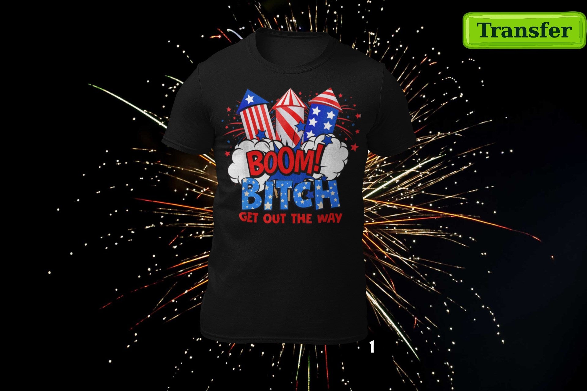 BOOM B!TCH... GET OUT THE WAY (9 CHOICES)  (( JULY 4th )) (DTF TRANSFER)