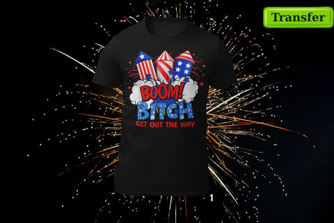 BOOM B!TCH... GET OUT THE WAY (9 CHOICES)  (( JULY 4th )) (DTF TRANSFER)