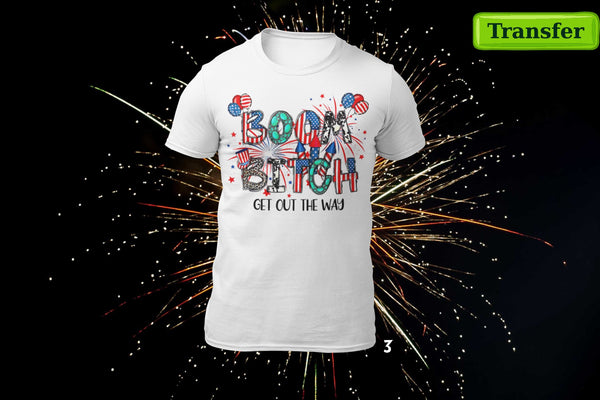 BOOM B!TCH... GET OUT THE WAY (9 CHOICES)  (( JULY 4th )) (DTF TRANSFER)