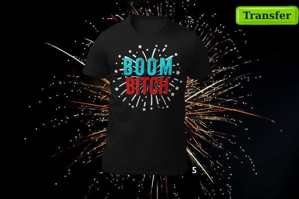 BOOM B!TCH... GET OUT THE WAY (9 CHOICES)  (( JULY 4th )) (DTF TRANSFER)