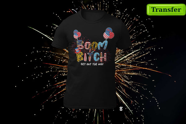 BOOM B!TCH... GET OUT THE WAY (9 CHOICES)  (( JULY 4th )) (DTF TRANSFER)