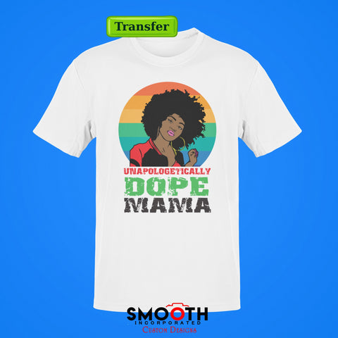 Juneteenth Unapologetically Dope Mama    . .  (DTF TRANSFER)